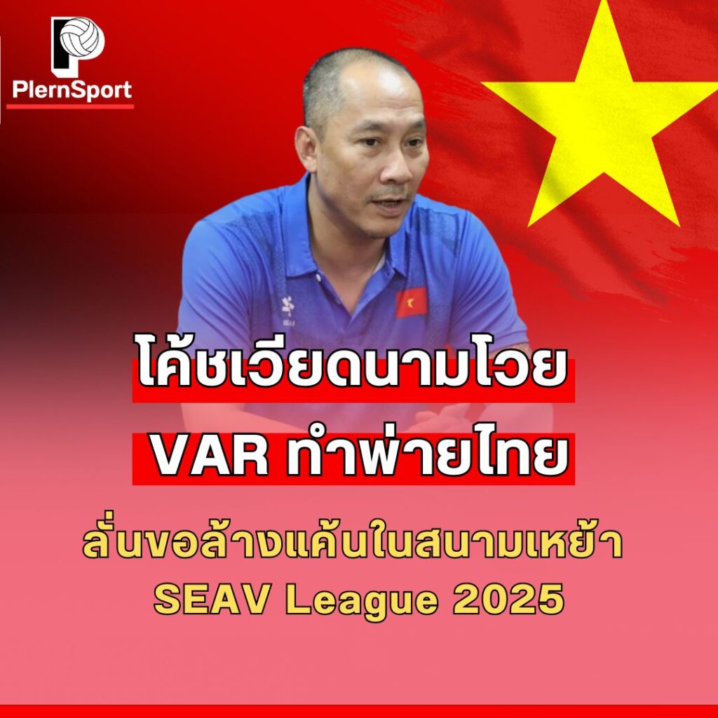 โค้ชเวียดนามโวย VAR หลังแพ้ไทยใน SEA V League 2025