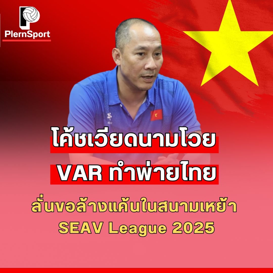 โค้ชเวียดนามโวย VAR หลังแพ้ไทยใน SEA V League 2025