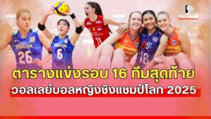 ตารางแข่งรอบ 16 ทีม วอลเลย์บอลหญิงชิงแชมป์โลก 2025 ไทยพบญี่ปุ่น