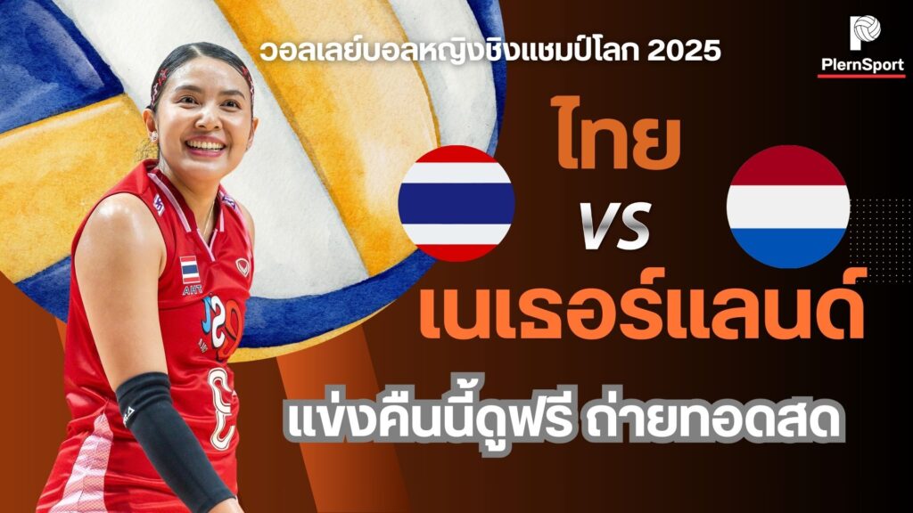 ถ่ายทอดสด ไทย VS เนเธอร์แลนด์ วอลเลย์บอลหญิง ชิงแชมป์โลก 2025