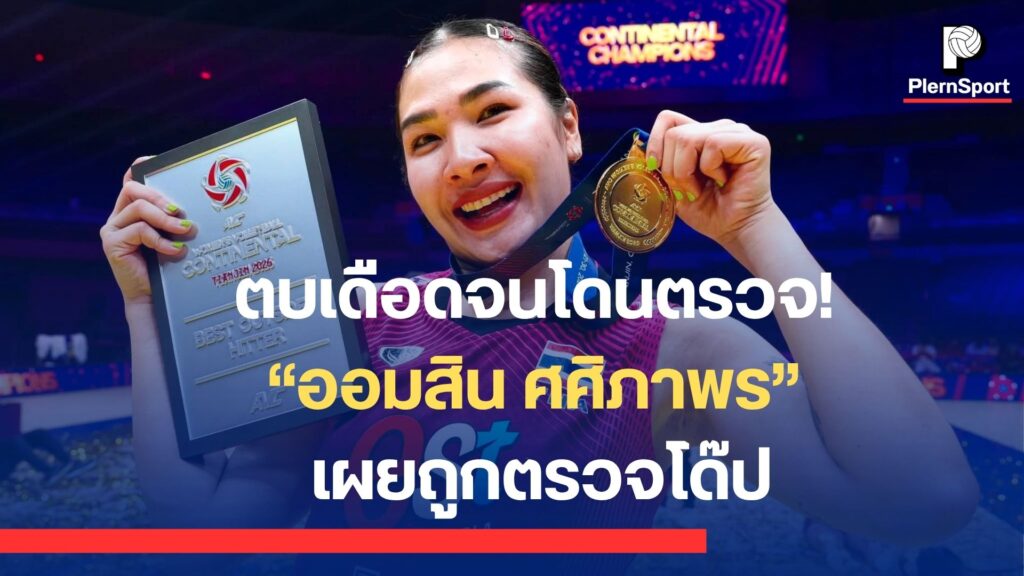 ออมสิน ศศิภาพร จันทวิสูตร นักวอลเลย์บอลหญิงทีมชาติไทย เผยถูกตรวจโด๊ประหว่างศึกชิงแชมป์เอเชีย 2026